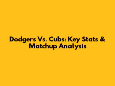 Dodgers Vs. Cubs: Key Stats & Matchup Analysis
