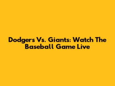 Dodgers Vs. Giants: Watch The Baseball Game Live