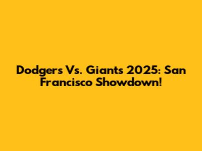 Dodgers Vs. Giants 2025: San Francisco Showdown!