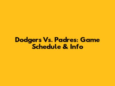 Dodgers Vs. Padres: Game Schedule & Info