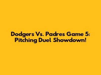 Dodgers Vs. Padres Game 5: Pitching Duel Showdown!