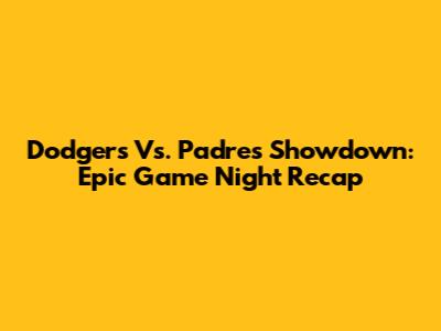 Dodgers Vs. Padres Showdown: Epic Game Night Recap