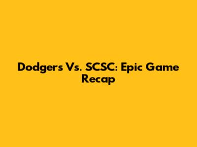 Dodgers Vs. SCSC: Epic Game Recap