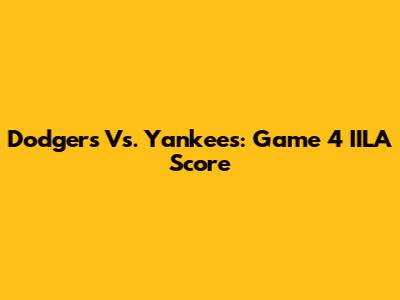 Dodgers Vs. Yankees: Game 4 IILA Score