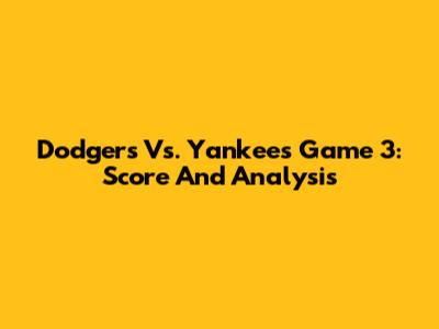 Dodgers Vs. Yankees Game 3: Score And Analysis