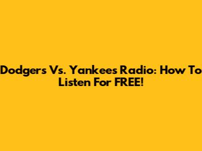 Dodgers Vs. Yankees Radio: How To Listen For FREE!