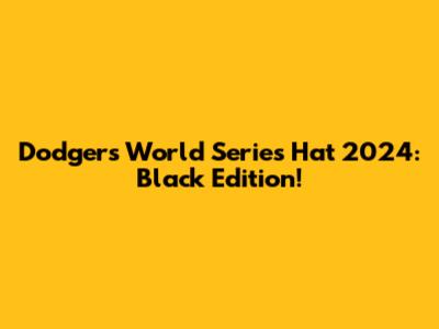 Dodgers World Series Hat 2024: Black Edition!