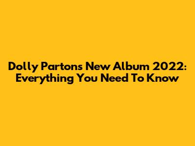 Dolly Parton's New Album 2022: Everything You Need To Know
