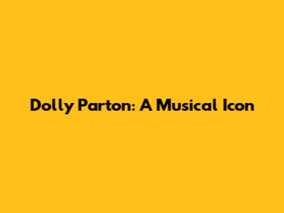 Dolly Parton: A Musical Icon