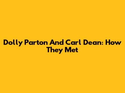 Dolly Parton And Carl Dean: How They Met