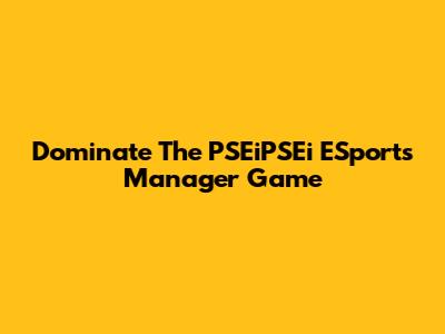 Dominate The PSEiPSEi ESports Manager Game