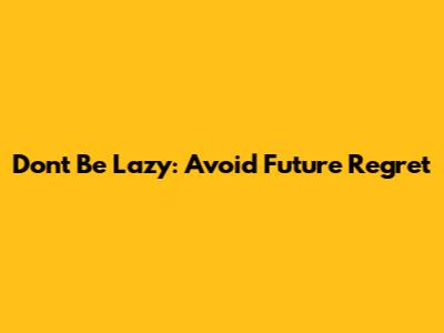 Don't Be Lazy: Avoid Future Regret