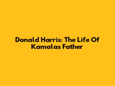 Donald Harris: The Life Of Kamala's Father