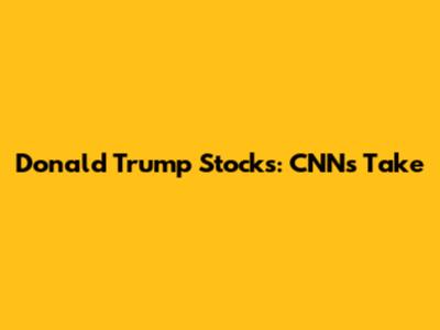 Donald Trump Stocks: CNN's Take