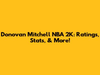 Donovan Mitchell NBA 2K: Ratings, Stats, & More!