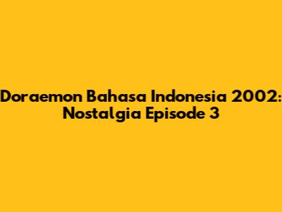 Doraemon Bahasa Indonesia 2002: Nostalgia Episode 3