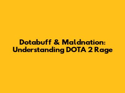 Dotabuff & Maldnation: Understanding DOTA 2 Rage