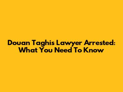 Douan Taghi's Lawyer Arrested: What You Need To Know