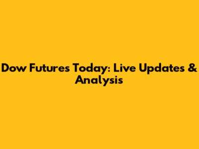 Dow Futures Today: Live Updates & Analysis