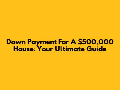 Down Payment For A $500,000 House: Your Ultimate Guide