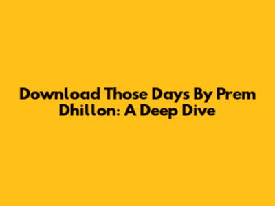 Download 'Those Days' By Prem Dhillon: A Deep Dive