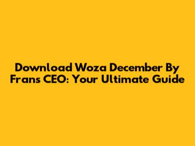 Download 'Woza December' By Frans CEO: Your Ultimate Guide