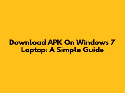 Download APK On Windows 7 Laptop: A Simple Guide