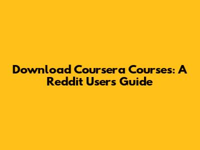 Download Coursera Courses: A Reddit User's Guide