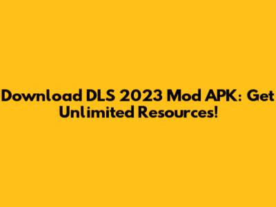 Download DLS 2023 Mod APK: Get Unlimited Resources!