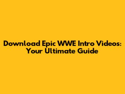 Download Epic WWE Intro Videos: Your Ultimate Guide