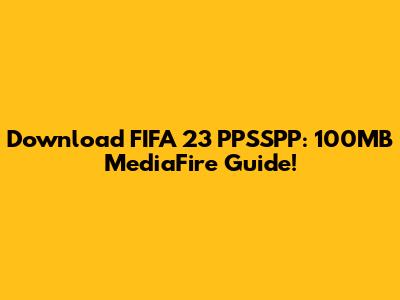 Download FIFA 23 PPSSPP: 100MB MediaFire Guide!