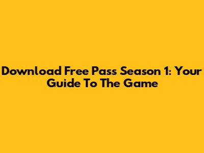 Download Free Pass Season 1: Your Guide To The Game