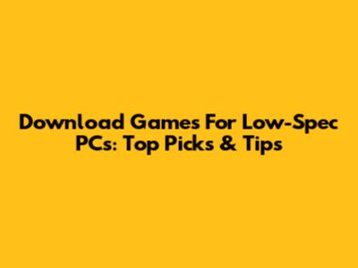 Download Games For Low-Spec PCs: Top Picks & Tips