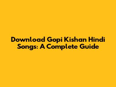 Download Gopi Kishan Hindi Songs: A Complete Guide