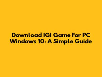 Download IGI Game For PC Windows 10: A Simple Guide