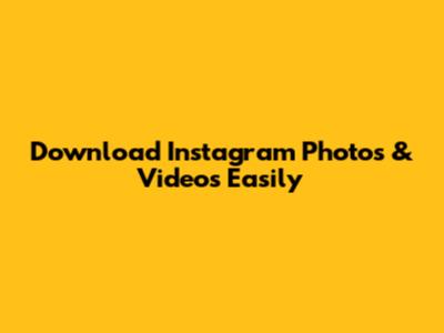 Download Instagram Photos & Videos Easily