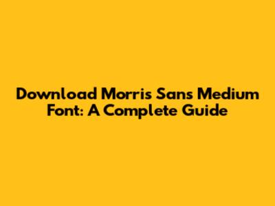 Download Morris Sans Medium Font: A Complete Guide