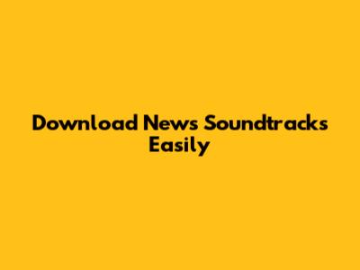 Download News Soundtracks Easily