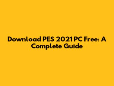 Download PES 2021 PC Free: A Complete Guide