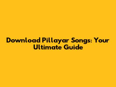 Download Pillayar Songs: Your Ultimate Guide