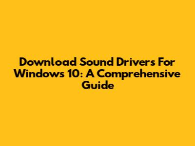 Download Sound Drivers For Windows 10: A Comprehensive Guide