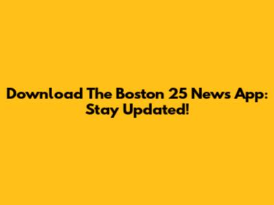 Download The Boston 25 News App: Stay Updated!