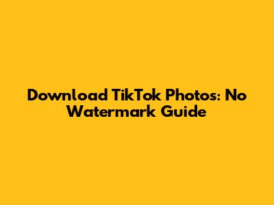 Download TikTok Photos: No Watermark Guide