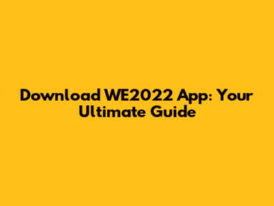 Download WE2022 App: Your Ultimate Guide