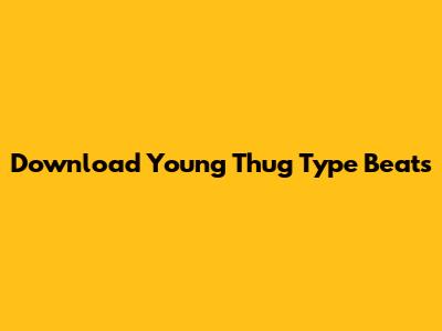 Download Young Thug Type Beats