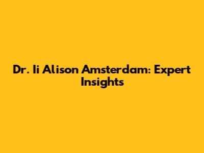 Dr. Ii Alison Amsterdam: Expert Insights
