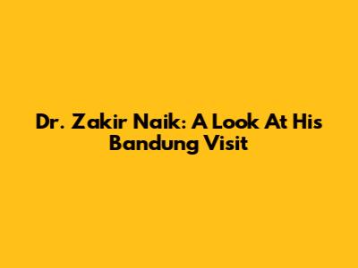 Dr. Zakir Naik: A Look At His Bandung Visit