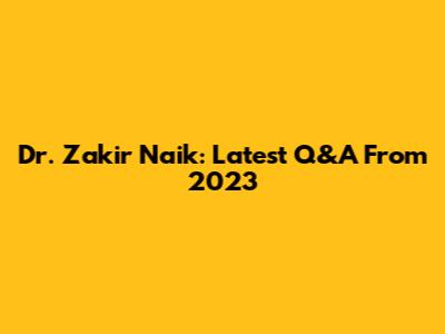 Dr. Zakir Naik: Latest Q&A From 2023