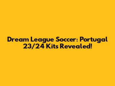 Dream League Soccer: Portugal 23/24 Kits Revealed!