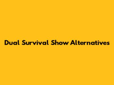 Dual Survival Show Alternatives